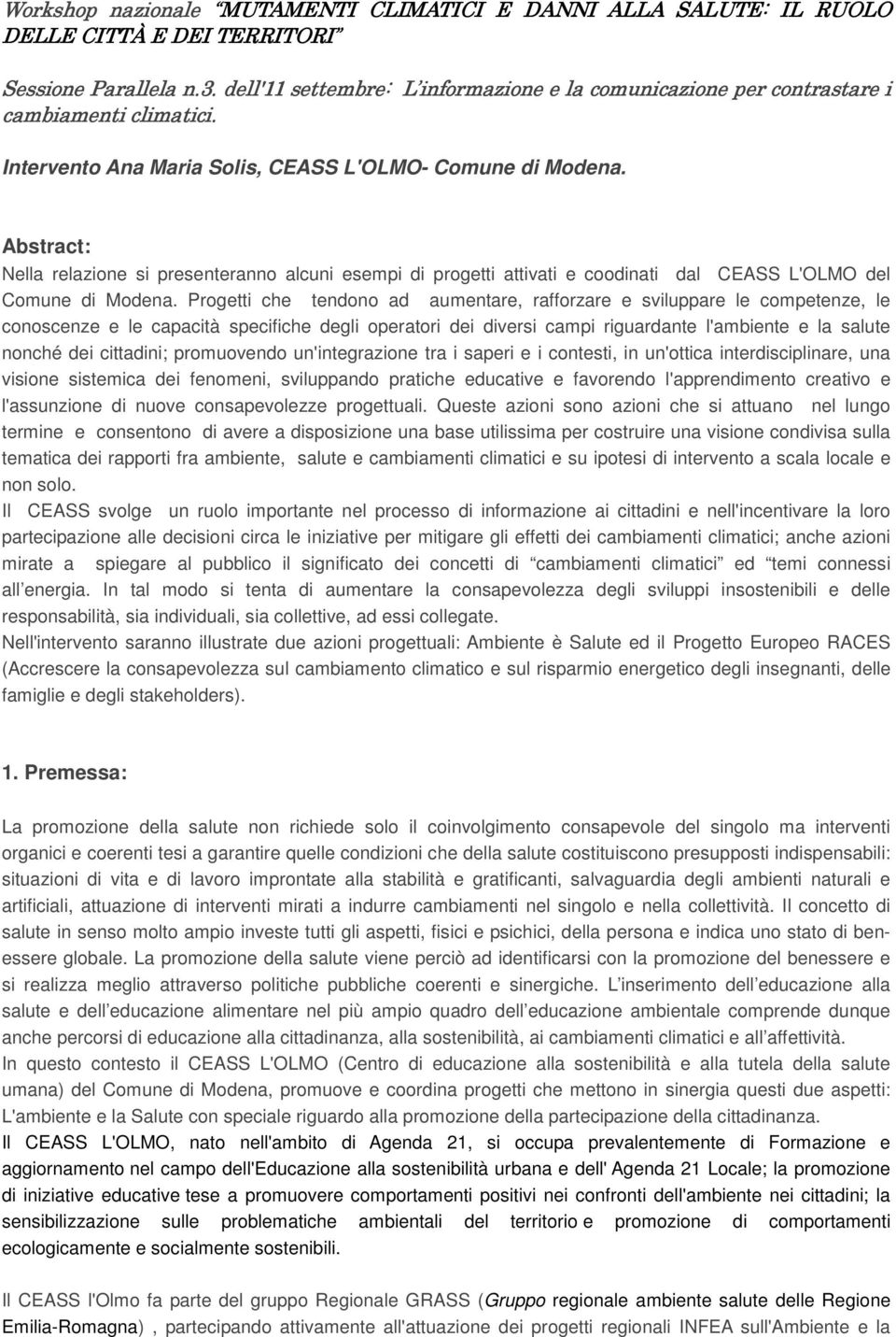 Abstract: Nella relazione si presenteranno alcuni esempi di progetti attivati e coodinati dal CEASS L'OLMO del Comune di Modena.