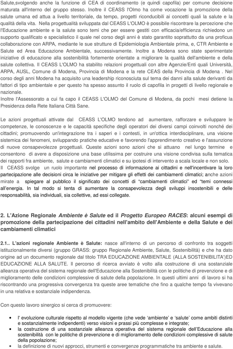 Nella progettualità sviluppata dal CEASS L'OLMO è possibile riscontrare la percezione che l'educazione ambiente e la salute sono temi che per essere gestiti con efficacia/efficienza richiedono un