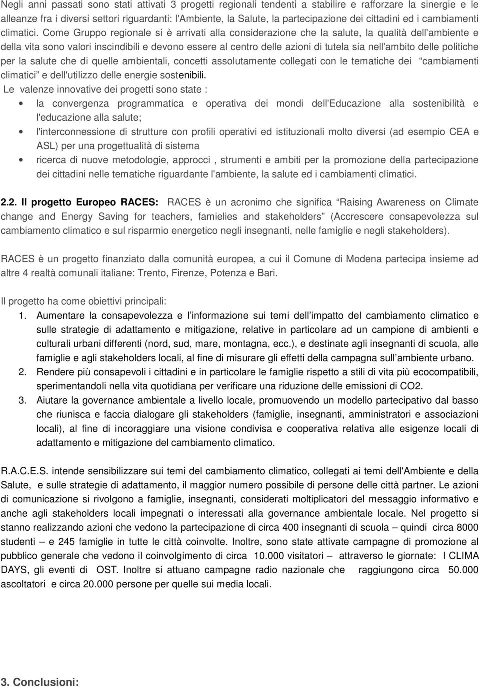 Come Gruppo regionale si è arrivati alla considerazione che la salute, la qualità dell'ambiente e della vita sono valori inscindibili e devono essere al centro delle azioni di tutela sia nell'ambito