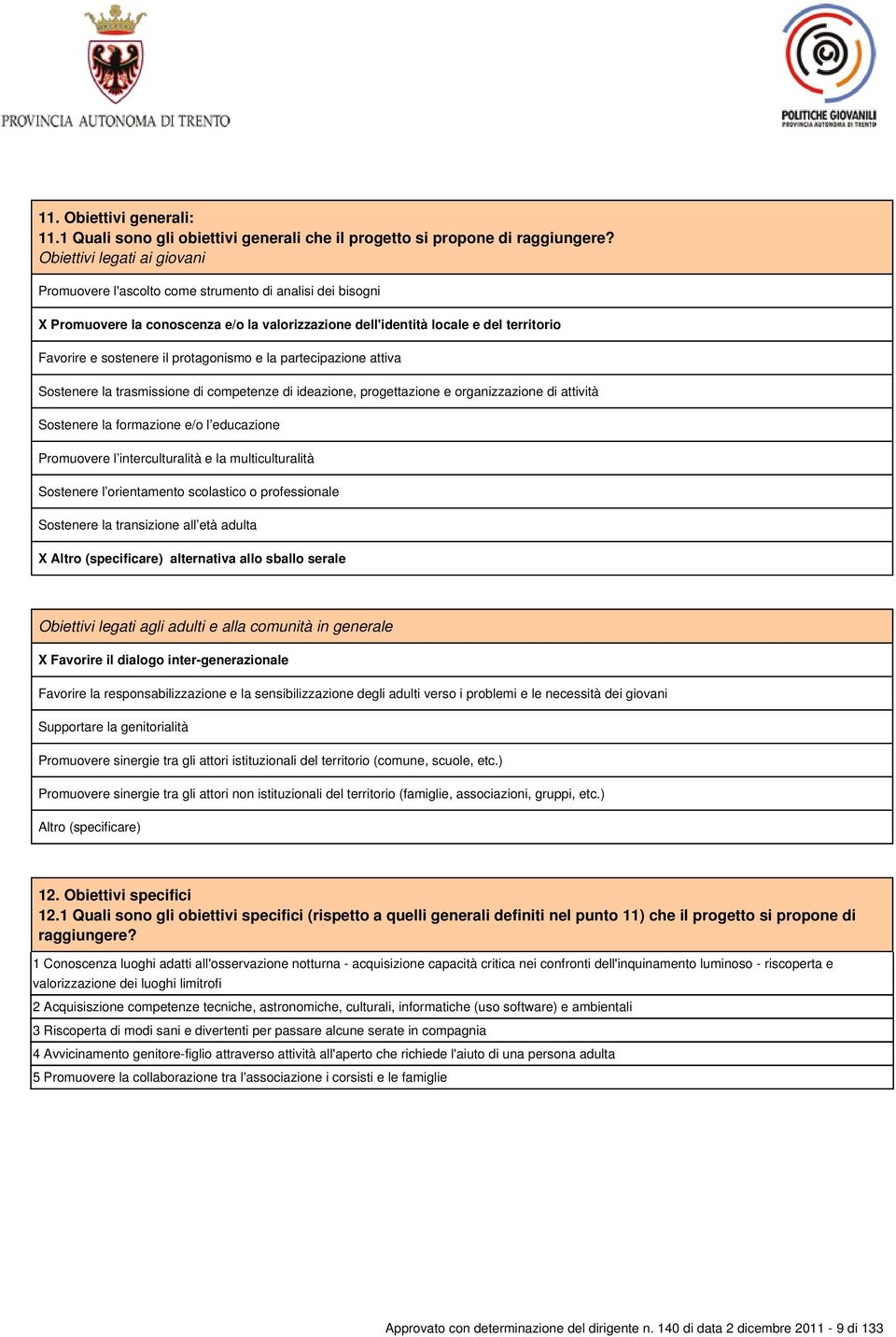 protagonismo e la partecipazione attiva Sostenere la trasmissione di competenze di ideazione, progettazione e organizzazione di attività Sostenere la formazione e/o l educazione Promuovere l