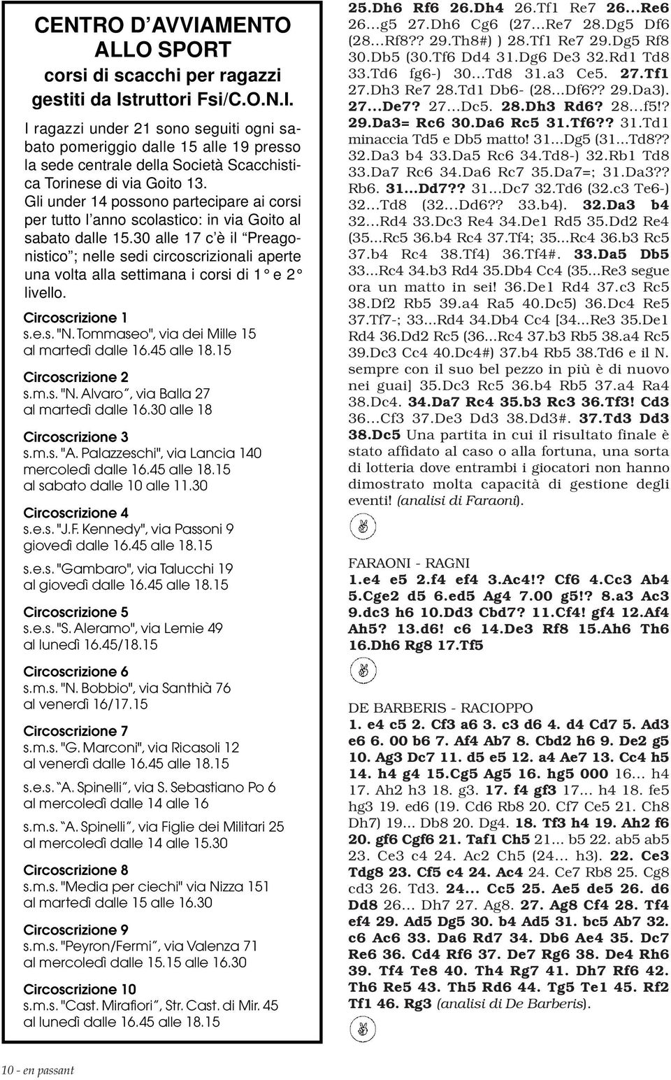 30 alle 17 c è il Preagonistico ; nelle sedi circoscrizionali aperte una volta alla settimana i corsi di 1 e 2 livello. Circoscrizione 1 s.e.s. "N. Tommaseo", via dei Mille 15 al martedì dalle 16.