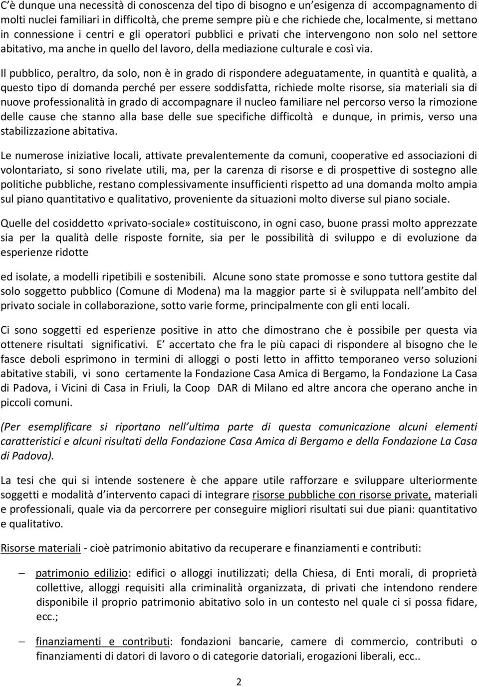 Il pubblico, peraltro, da solo, non è in grado di rispondere adeguatamente, in quantità e qualità, a questo tipo di domanda perché per essere soddisfatta, richiede molte risorse, sia materiali sia di