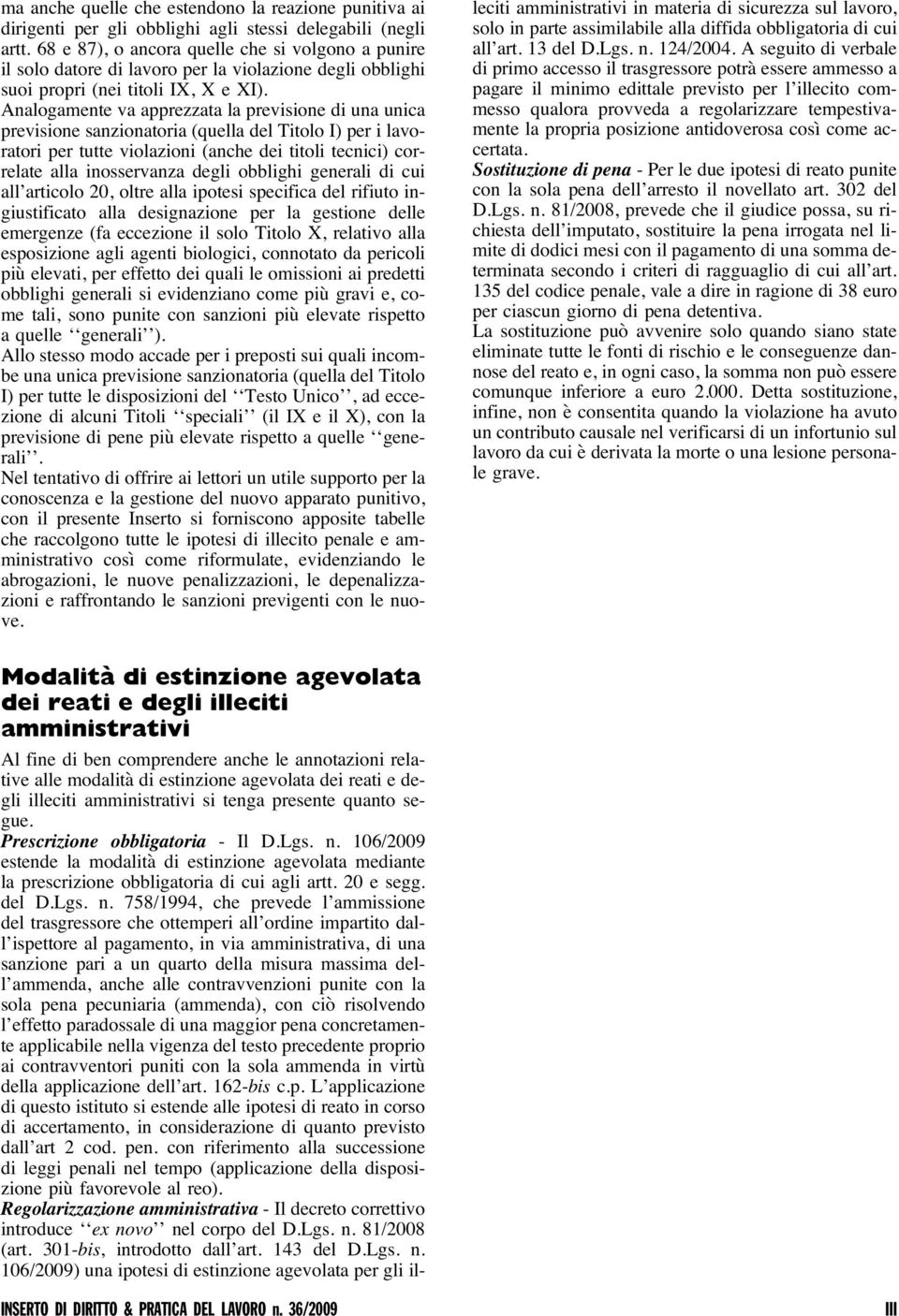 Analogamente va apprezzata la previsione di una unica previsione sanzionatoria (quella del Titolo I) per i lavoratori per tutte violazioni (anche dei titoli tecnici) correlate alla inosservanza degli