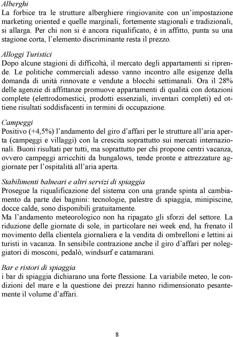 Alloggi Turistici Dopo alcune stagioni di difficoltà, il mercato degli appartamenti si riprende.