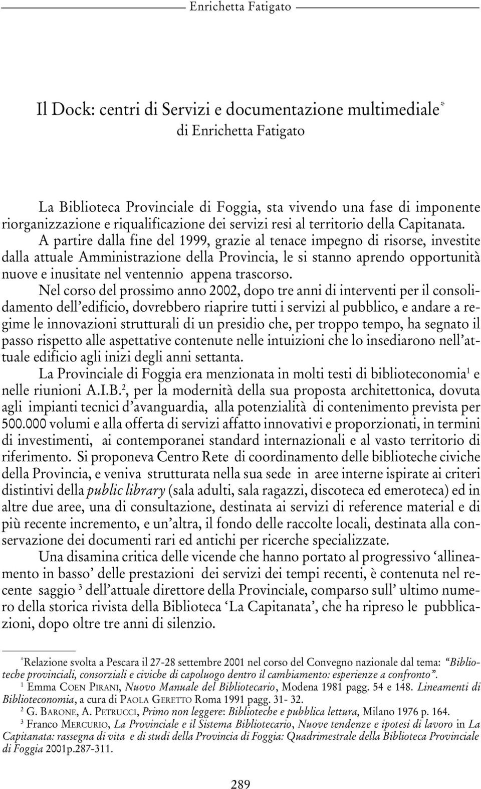 A partire dalla fine del 1999, grazie al tenace impegno di risorse, investite dalla attuale Amministrazione della Provincia, le si stanno aprendo opportunità nuove e inusitate nel ventennio appena