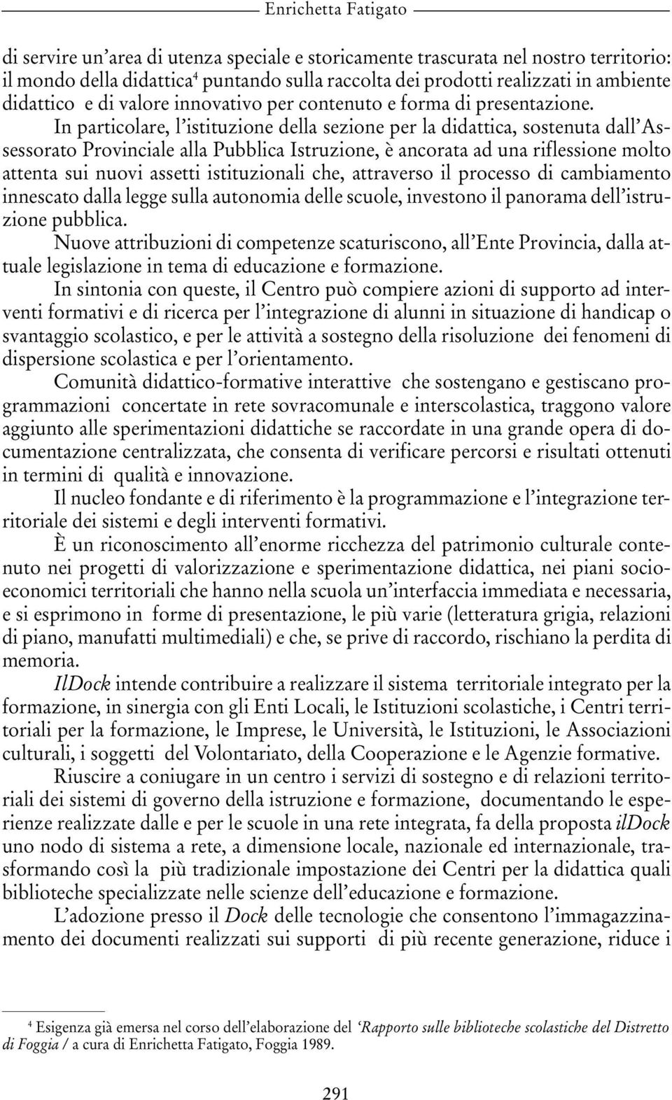 In particolare, l istituzione della sezione per la didattica, sostenuta dall Assessorato Provinciale alla Pubblica Istruzione, è ancorata ad una riflessione molto attenta sui nuovi assetti