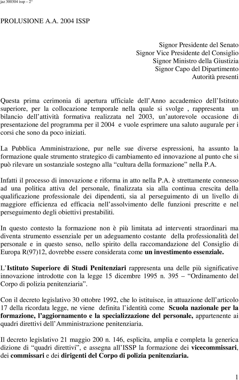 ufficiale dell Anno accademico dell Istituto superiore, per la collocazione temporale nella quale si svolge, rappresenta un bilancio dell attività formativa realizzata nel 2003, un autorevole