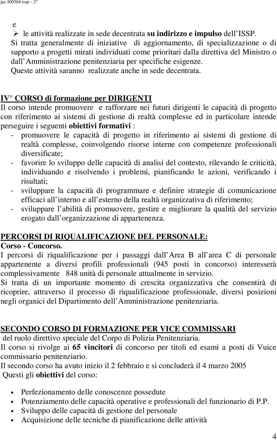 penitenziaria per specifiche esigenze. Queste attività saranno realizzate anche in sede decentrata.