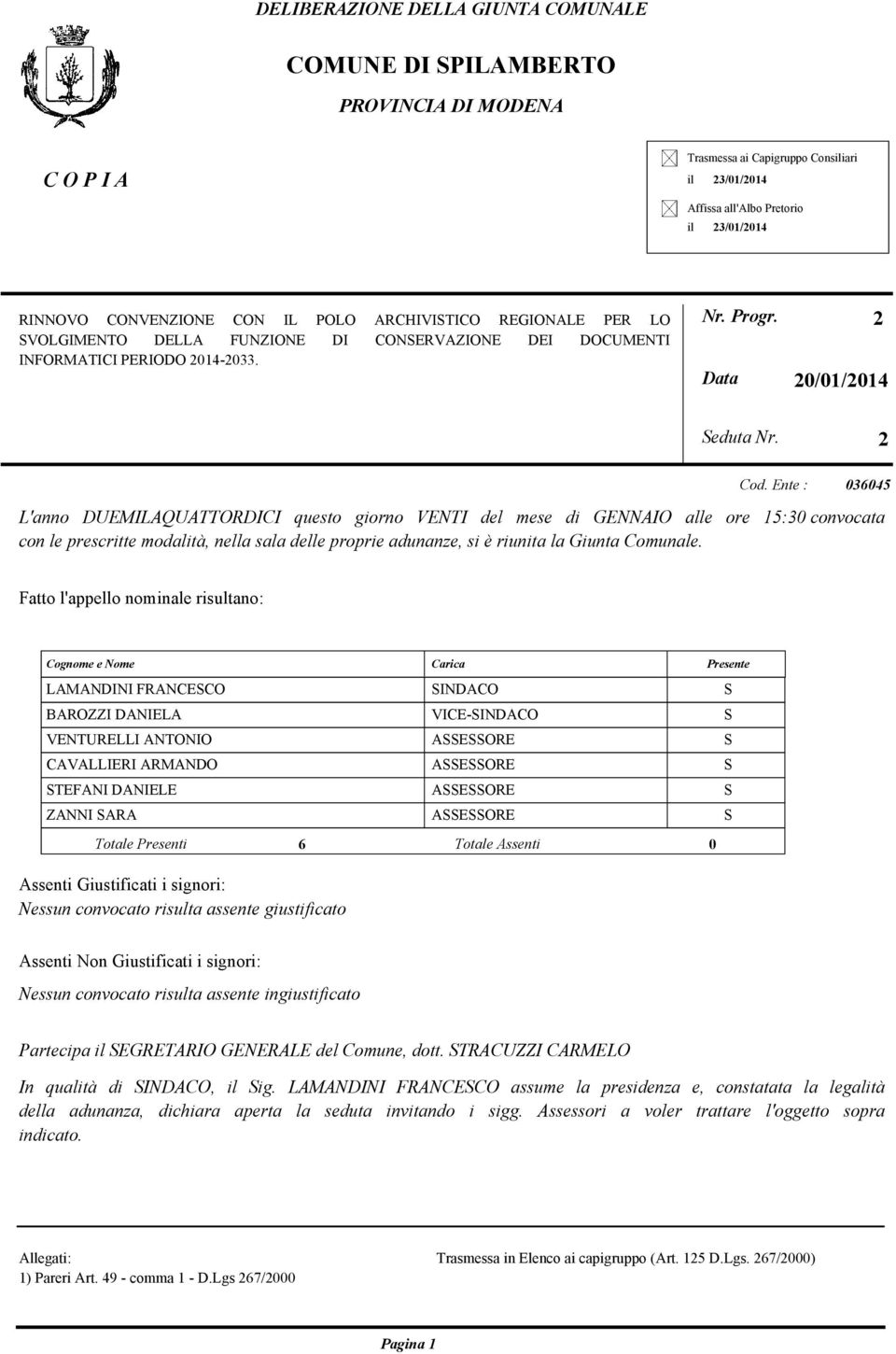 Ente : 036045 L'anno DUEMILAQUATTORDICI questo giorno VENTI del mese di GENNAIO alle ore 15:30 convocata con le prescritte modalità, nella sala delle proprie adunanze, si è riunita la Giunta Comunale.