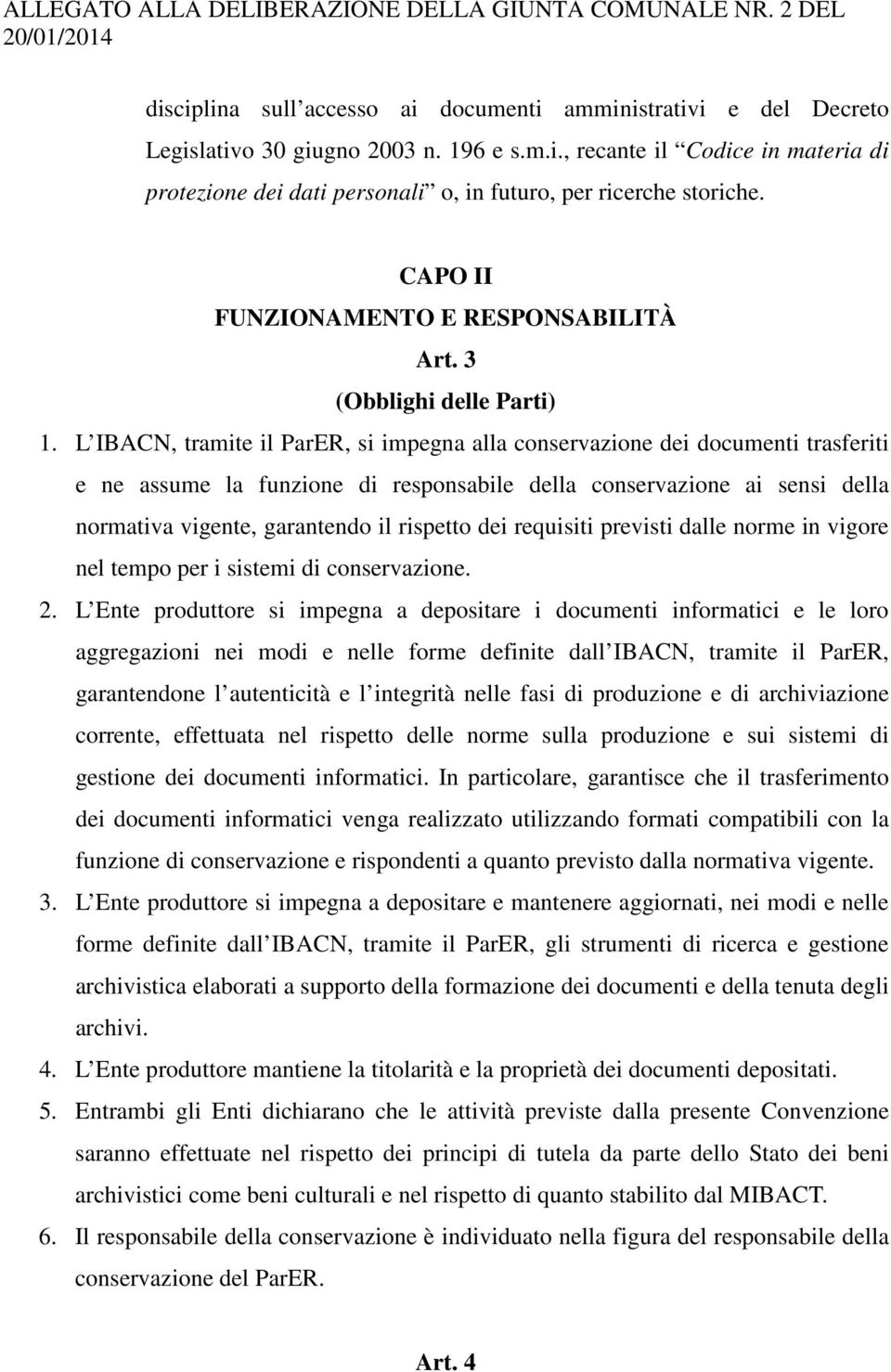 L IBACN, tramite il ParER, si impegna alla conservazione dei documenti trasferiti e ne assume la funzione di responsabile della conservazione ai sensi della normativa vigente, garantendo il rispetto