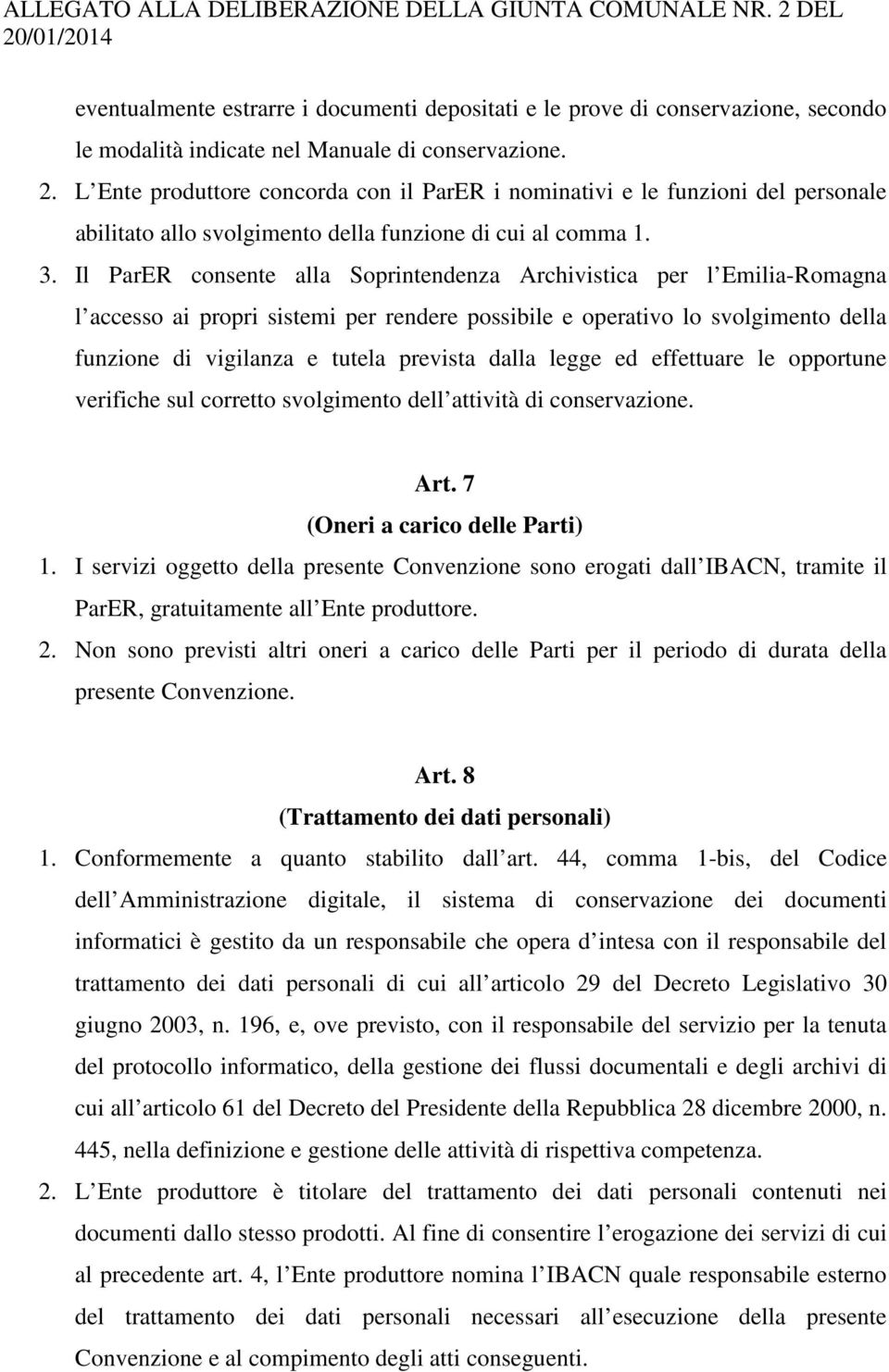 Il ParER consente alla Soprintendenza Archivistica per l Emilia-Romagna l accesso ai propri sistemi per rendere possibile e operativo lo svolgimento della funzione di vigilanza e tutela prevista