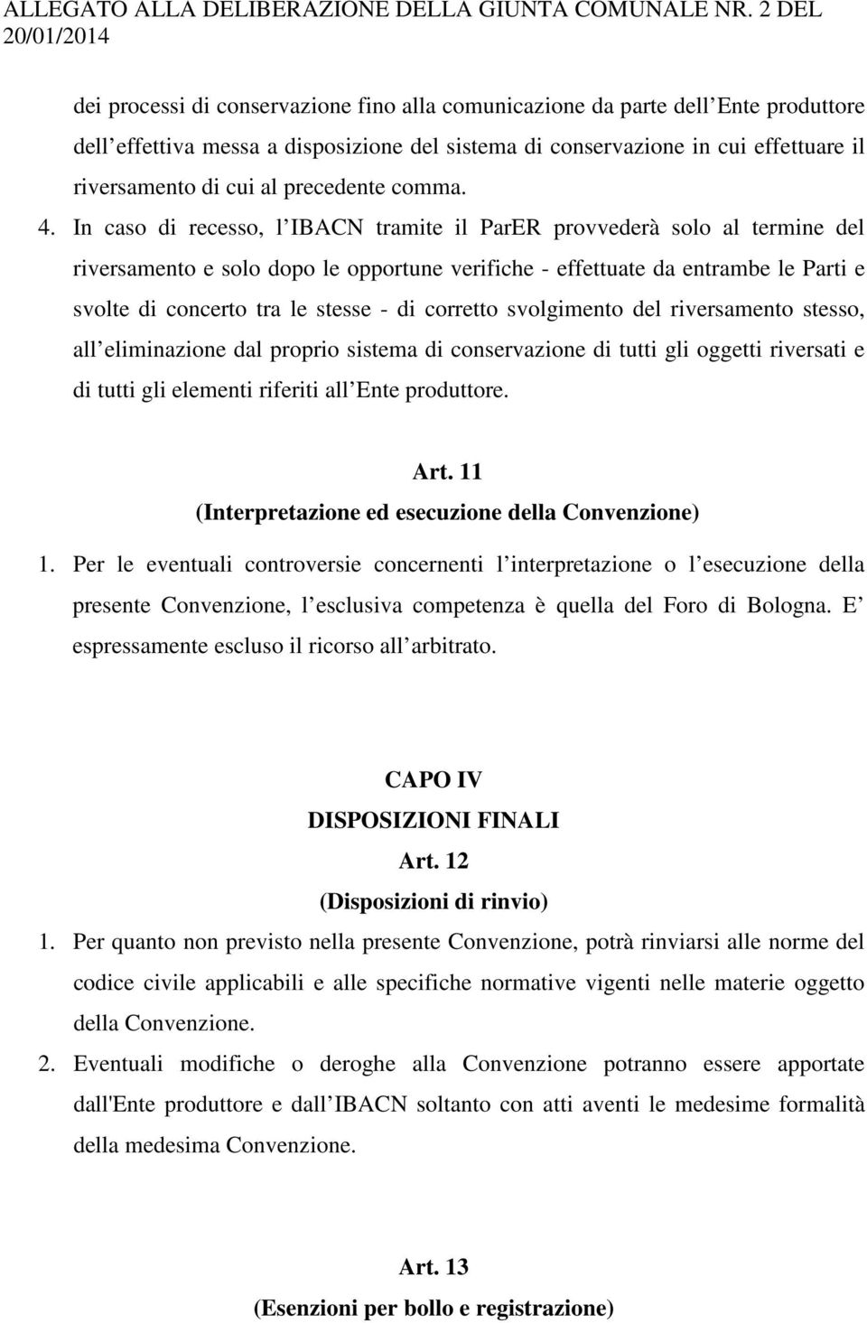 In caso di recesso, l IBACN tramite il ParER provvederà solo al termine del riversamento e solo dopo le opportune verifiche - effettuate da entrambe le Parti e svolte di concerto tra le stesse - di