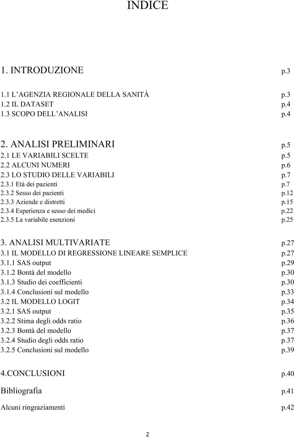 ANALISI MULTIVARIATE p.27 3.1 IL MODELLO DI REGRESSIONE LINEARE SEMPLICE p.27 3.1.1 SAS output p.29 3.1.2 Bontà del modello p.30 3.1.3 Studio dei coefficienti p.30 3.1.4 Conclusioni sul modello p.