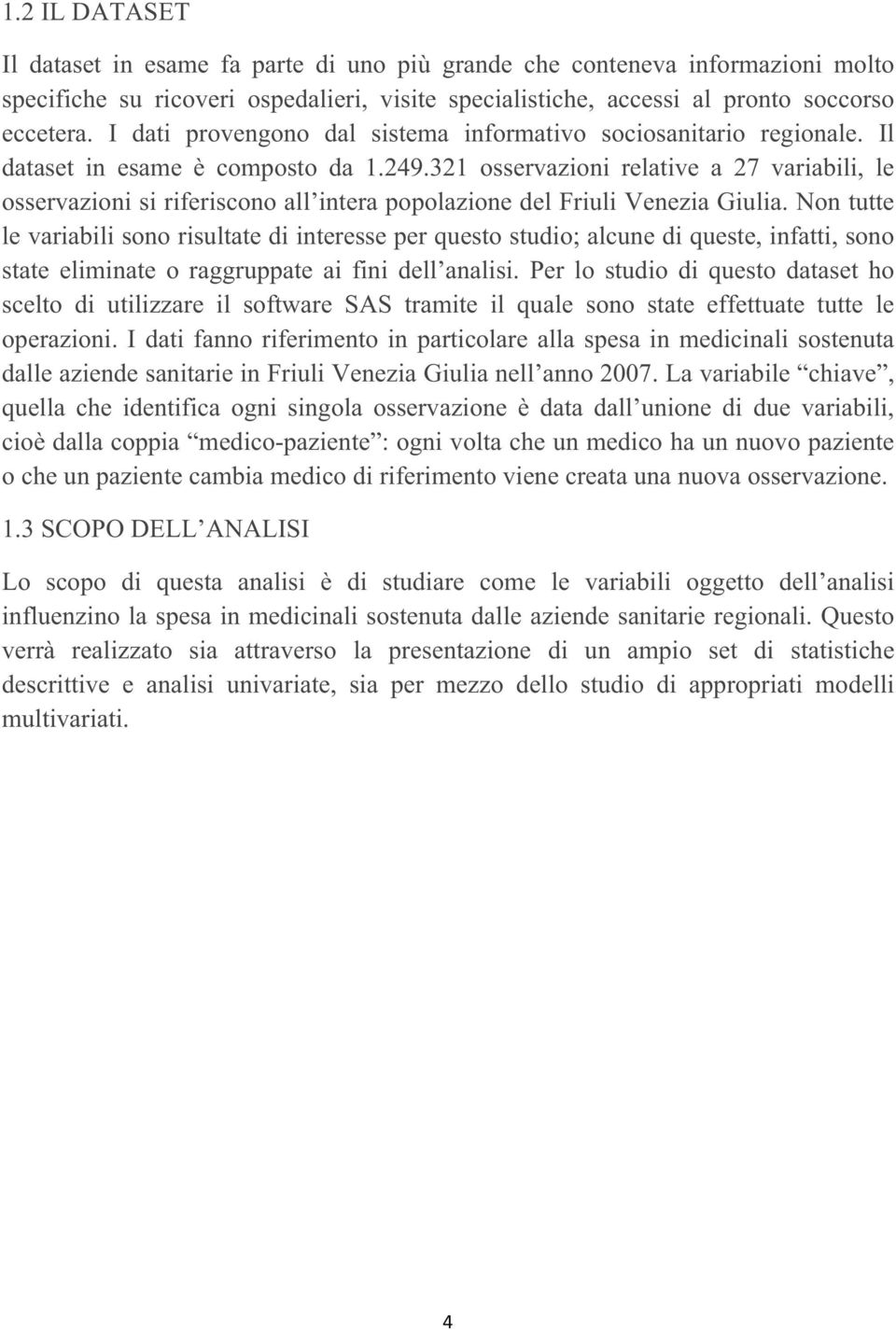 321 osservazioni relative a 27 variabili, le osservazioni si riferiscono all intera popolazione del Friuli Venezia Giulia.