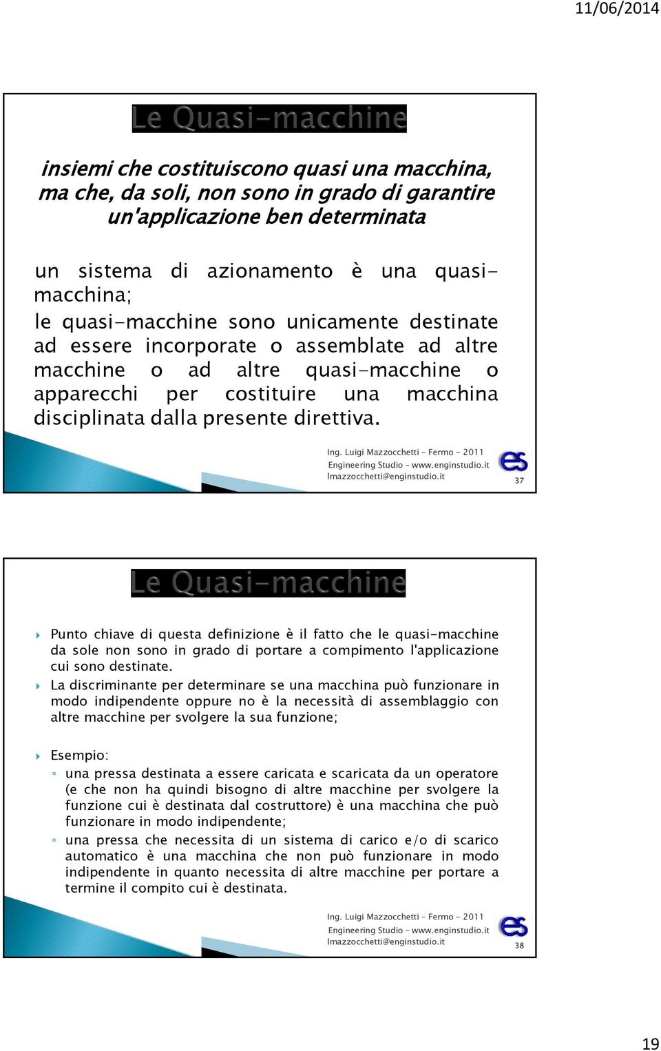 37 Punto chiave di questa definizione è il fatto che le quasi-macchine da sole non sono in grado di portare a compimento l'applicazione cui sono destinate.