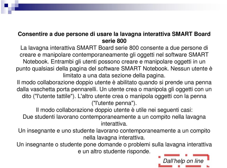 Nessun utente è limitato a una data sezione della pagina. Il modo collaborazione doppio utente è abilitato quando si prende una penna dalla vaschetta porta pennarelli.