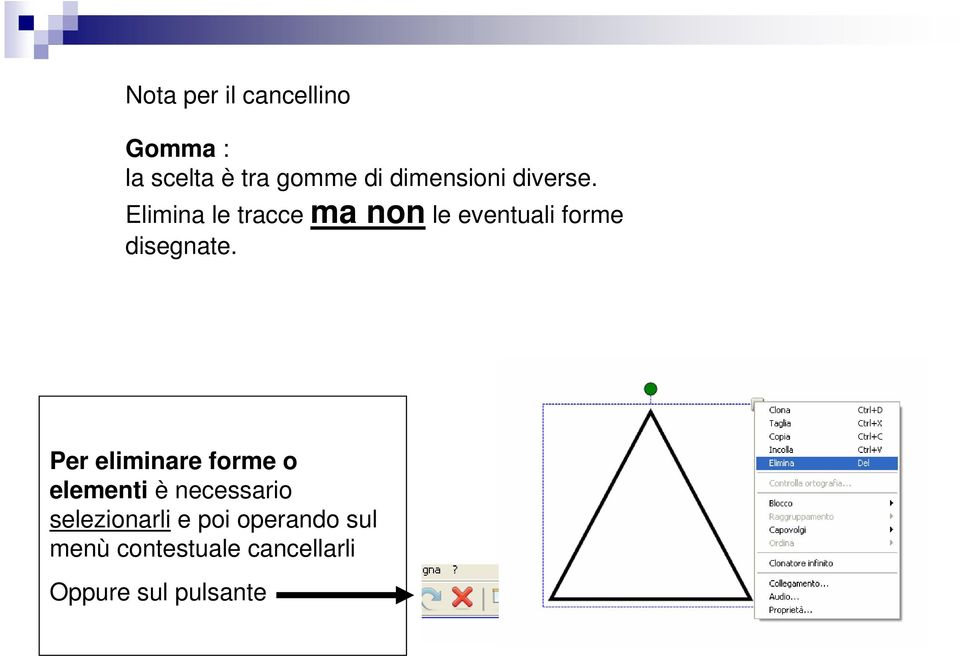 Elimina le tracce ma non le eventuali forme disegnate.