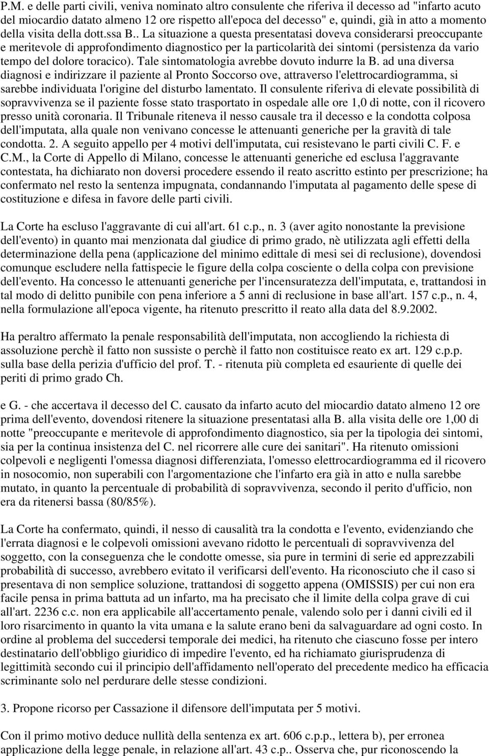 . La situazione a questa presentatasi doveva considerarsi preoccupante e meritevole di approfondimento diagnostico per la particolarità dei sintomi (persistenza da vario tempo del dolore toracico).