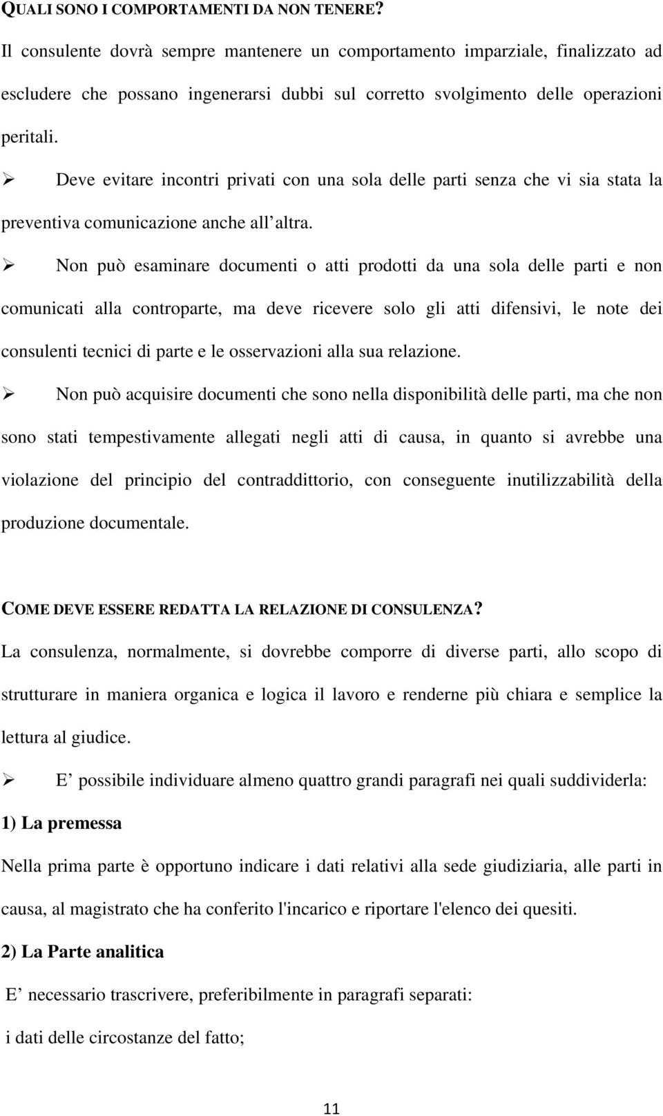 Deve evitare incontri privati con una sola delle parti senza che vi sia stata la preventiva comunicazione anche all altra.