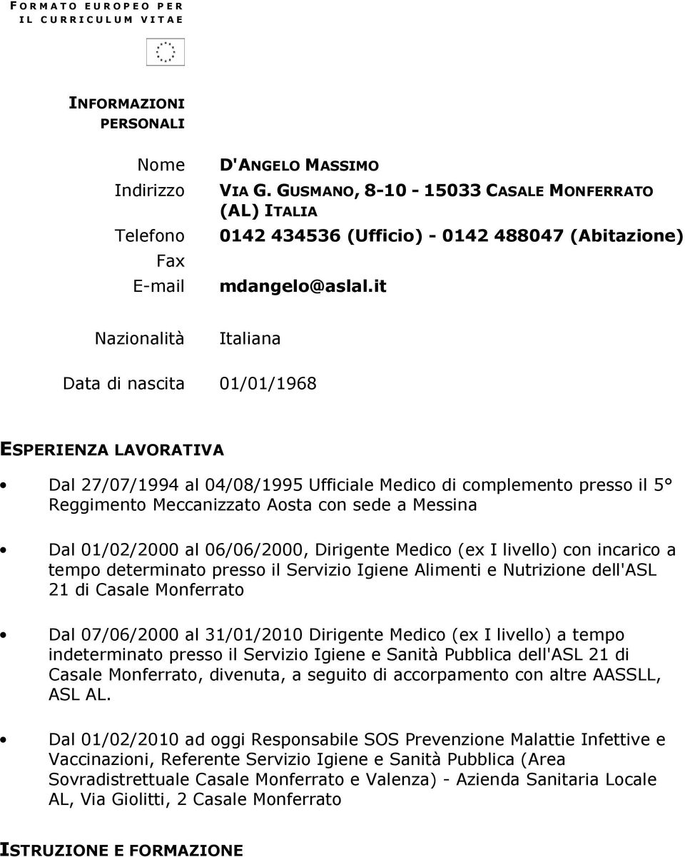 it Nazionalità Italiana Data di nascita 01/01/1968 ESPERIENZA LAVORATIVA Dal 27/07/1994 al 04/08/1995 Ufficiale Medico di complemento presso il 5 Reggimento Meccanizzato Aosta con sede a Messina Dal