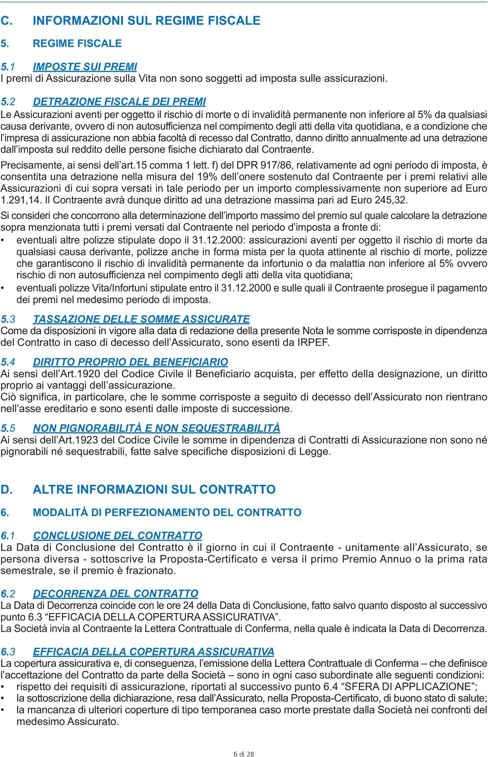 1 IMPOSTE SUI PREMI I premi di Assicurazione sulla Vita non sono soggetti ad imposta sulle assicurazioni. 5.