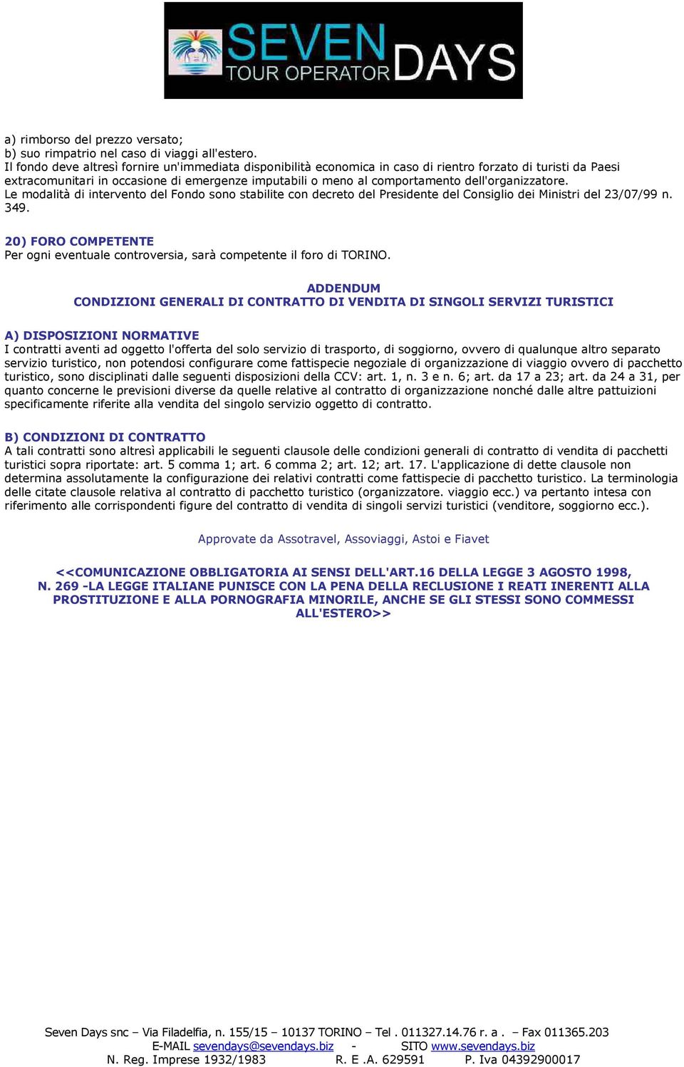 dell'organizzatore. Le modalità di intervento del Fondo sono stabilite con decreto del Presidente del Consiglio dei Ministri del 23/07/99 n. 349.