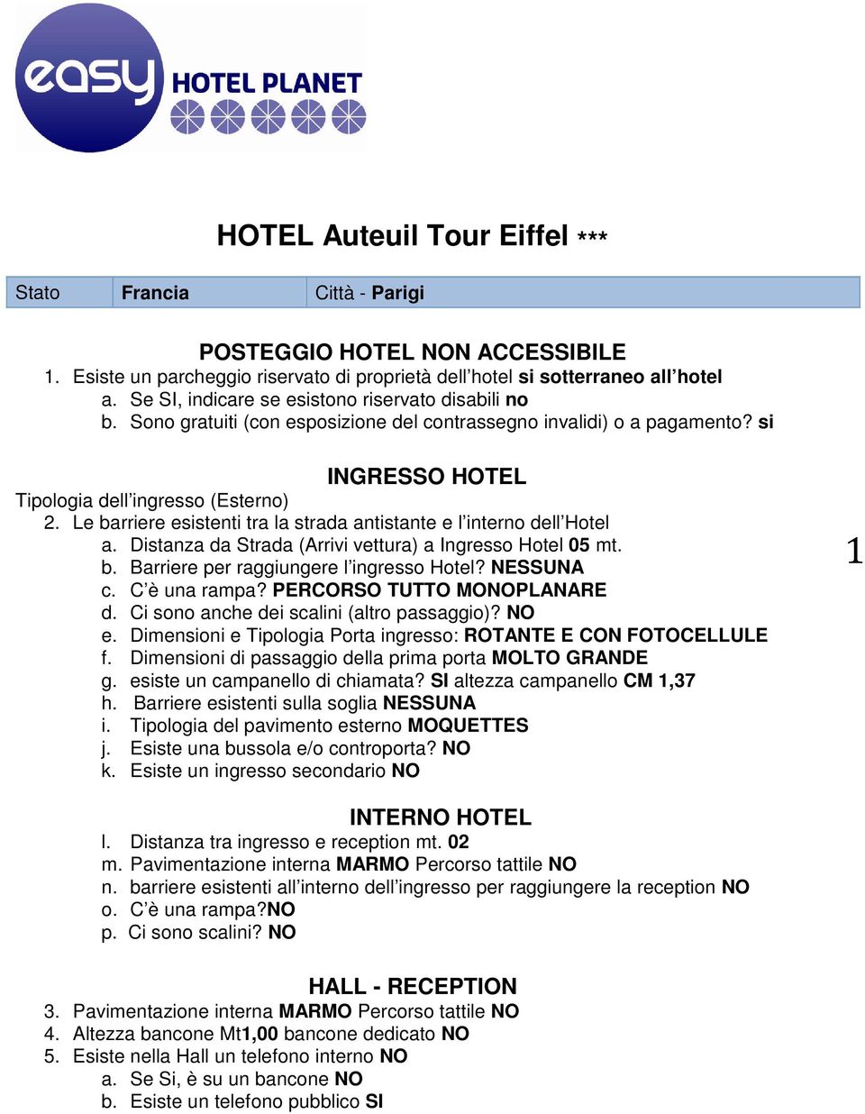 Le barriere esistenti tra la strada antistante e l interno dell Hotel a. Distanza da Strada (Arrivi vettura) a Ingresso Hotel 05 mt. b. Barriere per raggiungere l ingresso Hotel? NESSUNA c.