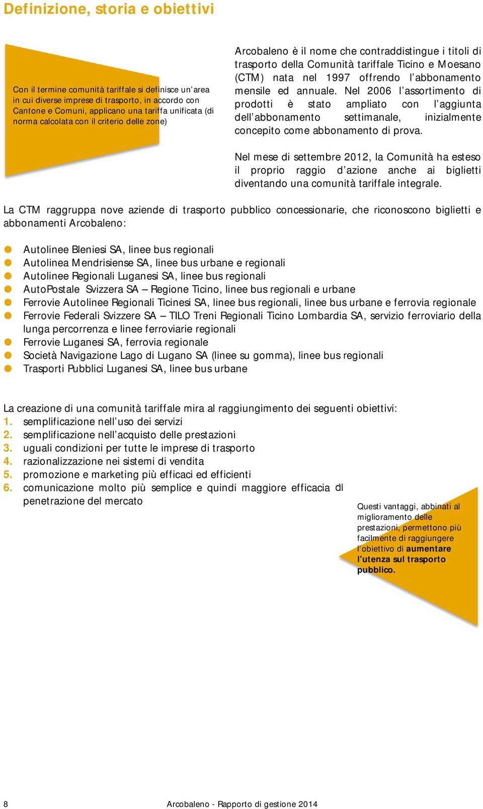 annuale. Nel 2006 l assortimento di prodotti è stato ampliato con l aggiunta dell abbonamento settimanale, inizialmente concepito come abbonamento di prova.