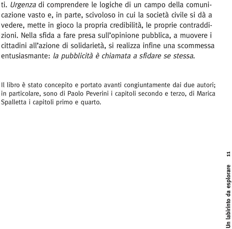 Nella sfida a fare presa sull opinione pubblica, a muovere i cittadini all azione di solidarietà, si realizza infine una scommessa entusiasmante: la