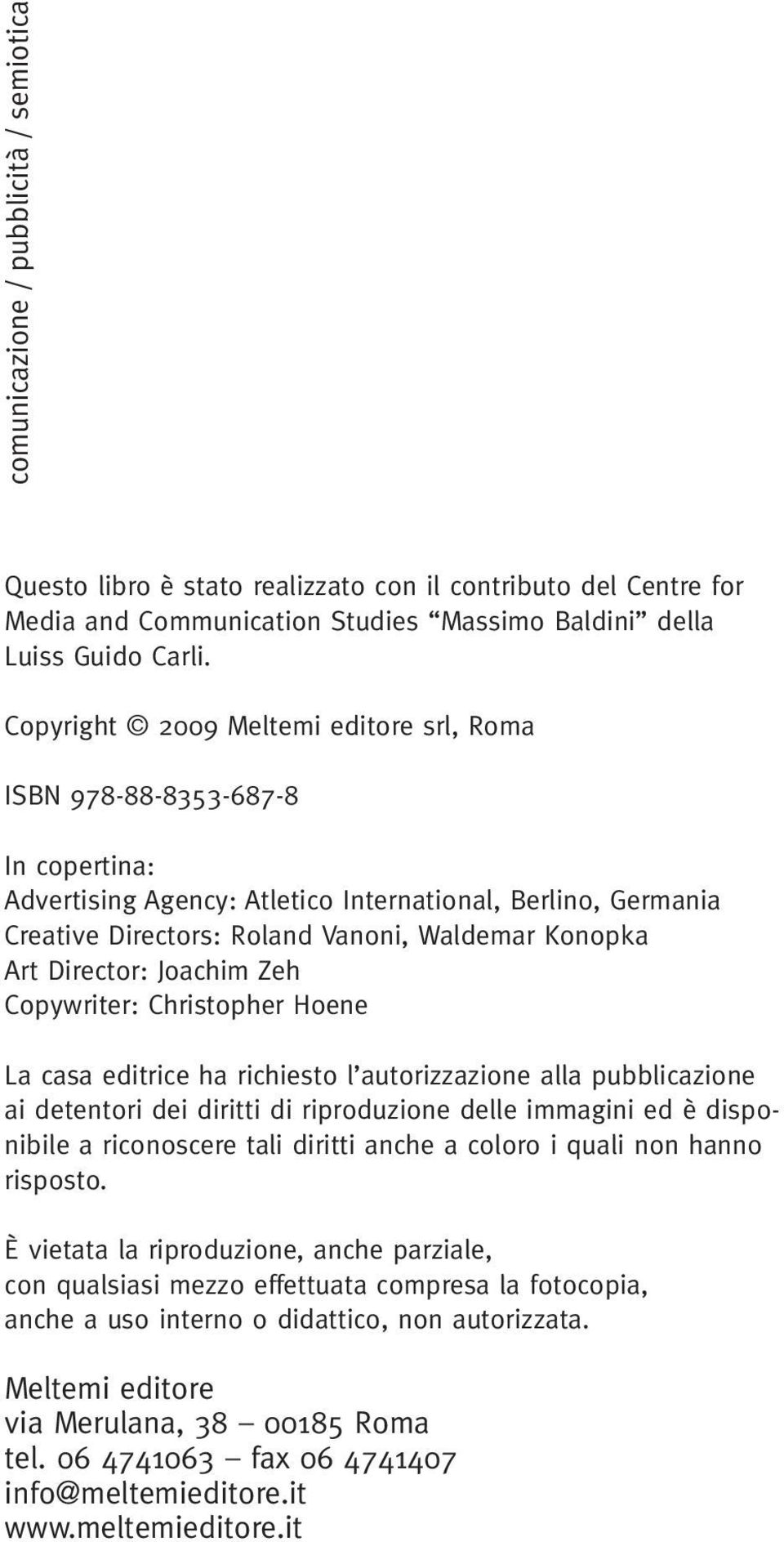 Director: Joachim Zeh Copywriter: Christopher Hoene La casa editrice ha richiesto l autorizzazione alla pubblicazione ai detentori dei diritti di riproduzione delle immagini ed è disponibile a