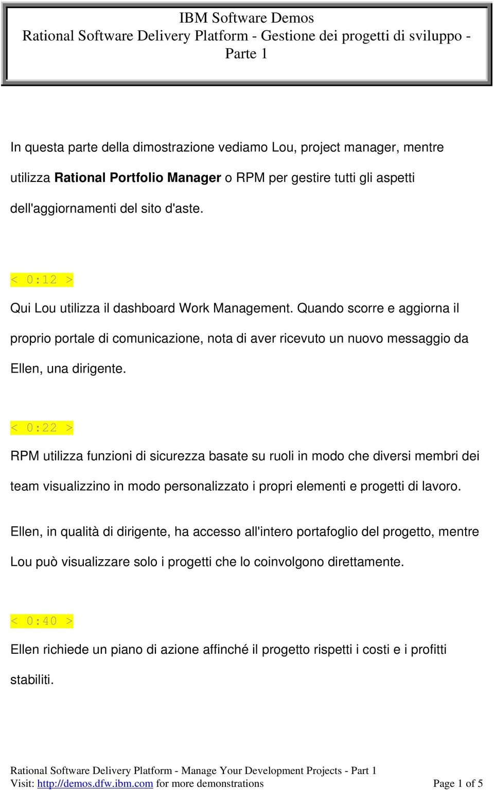 < 0:22 > RPM utilizza funzioni di sicurezza basate su ruoli in modo che diversi membri dei team visualizzino in modo personalizzato i propri elementi e progetti di lavoro.