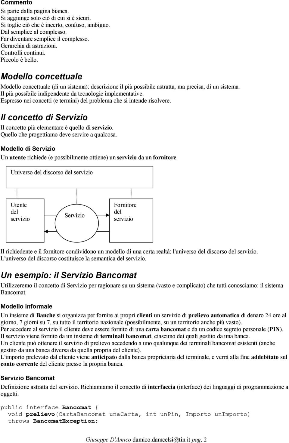 Il più possibile indipendente da tecnologie implementative. Espresso nei concetti (e termini) del problema che si intende risolvere.