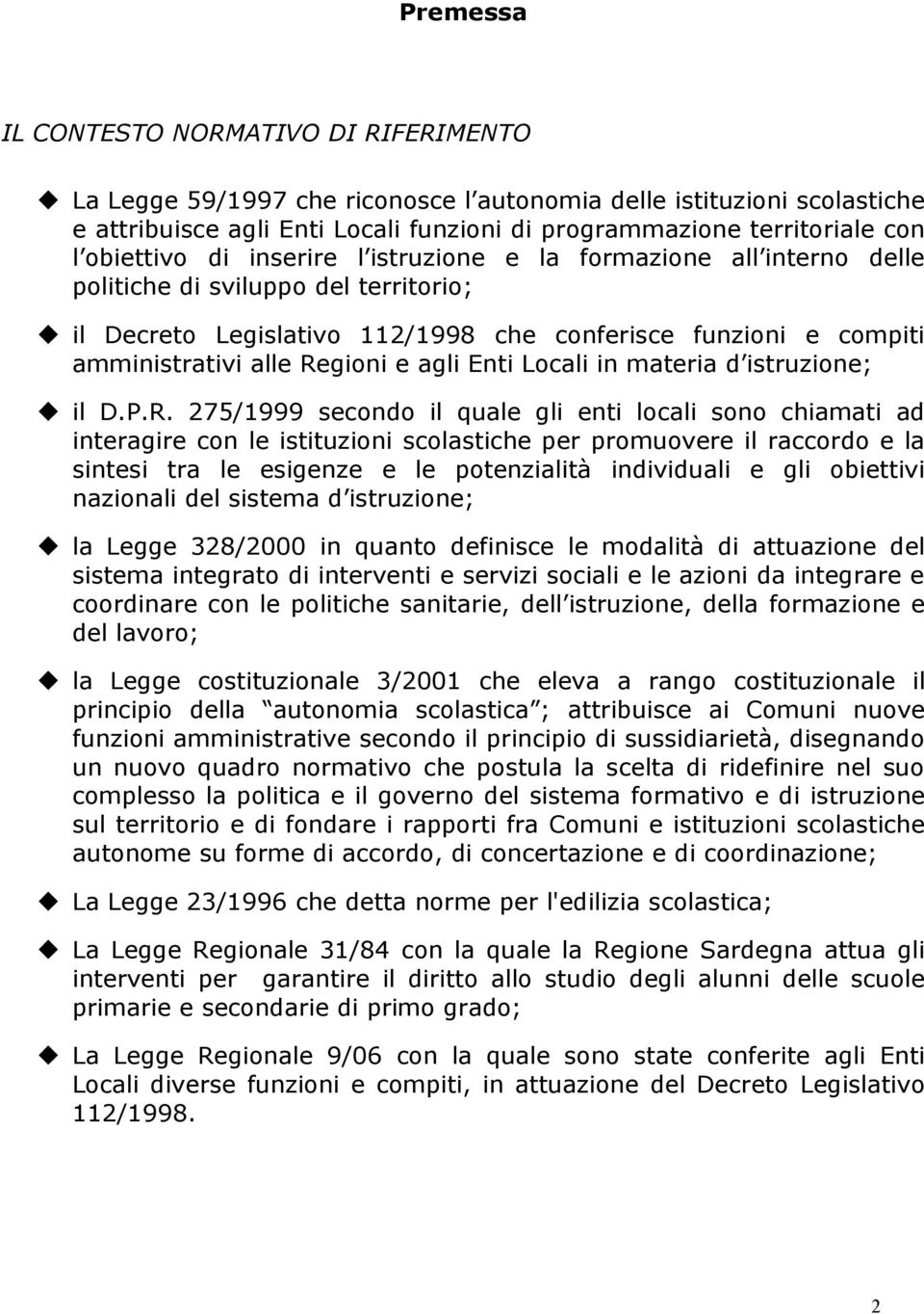 Regioni e agli Enti Locali in materia d istruzione; il D.P.R. 275/1999 secondo il quale gli enti locali sono chiamati ad interagire con le istituzioni scolastiche per promuovere il raccordo e la