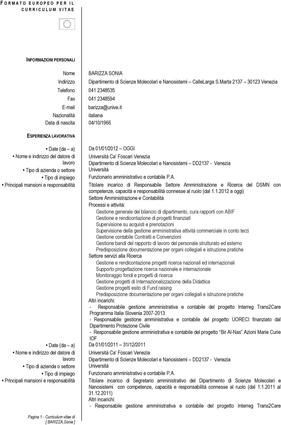 it Nazionalità italiana Data di nascita 04/10/1966 ESPERIENZA LAVORATIVA Date (da a) Da 01/01/2012 OGGI lavoro Dipartimento di Scienze Molecolari e Nanosistemi DD2137 - Venezia Principali mansioni e