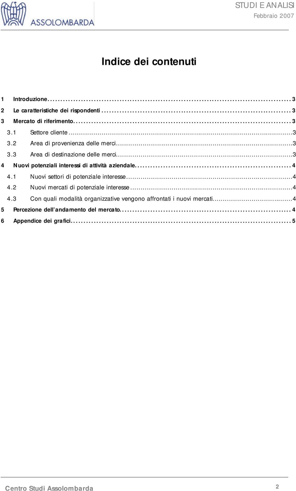 1 Nuovi settori di potenziale interesse...4 4.2 Nuovi mercati di potenziale interesse...4 4.3 Con quali modalità organizzative vengono affrontati i nuovi mercati.