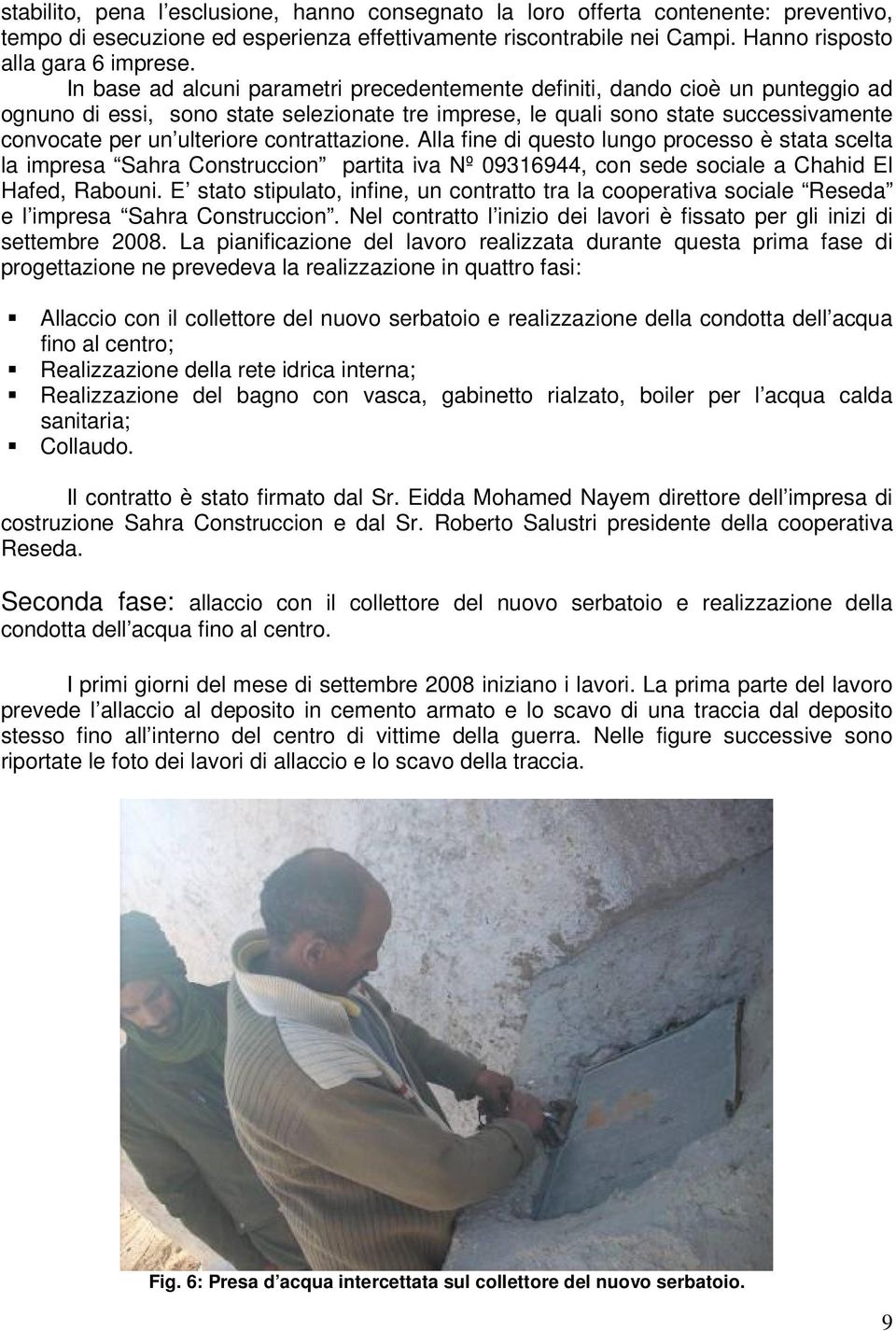 contrattazione. Alla fine di questo lungo processo è stata scelta la impresa Sahra Construccion partita iva Nº 09316944, con sede sociale a Chahid El Hafed, Rabouni.