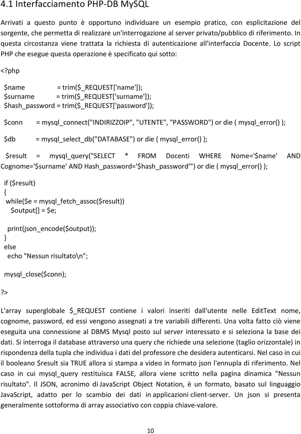 php $name = trim($_request['name']); $surname = trim($_request['surname']); $hash_password = trim($_request['password']); $conn = mysql_connect("indirizzoip", "UTENTE", "PASSWORD") or die (