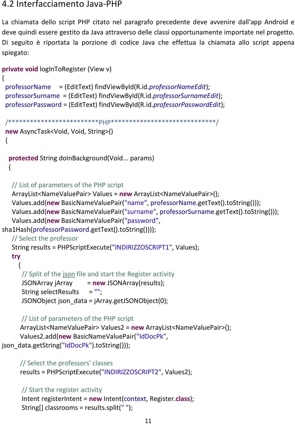 Di seguito è riportata la porzione di codice Java che effettua la chiamata allo script appena spiegato: private void logintoregister (View v) professorname = (EditText) findviewbyid(r.id.professornameedit); professorsurname = (EditText) findviewbyid(r.