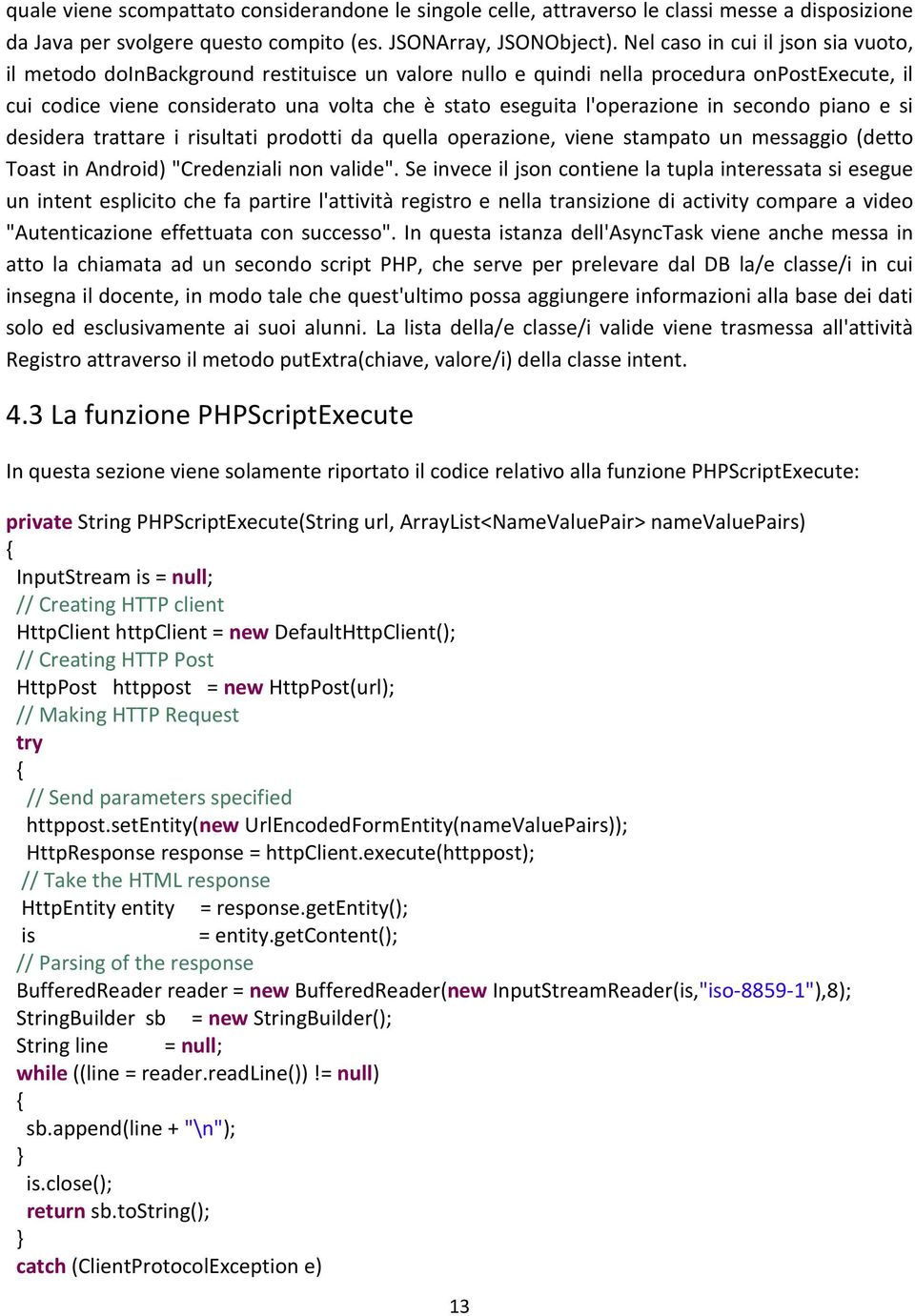 l'operazione in secondo piano e si desidera trattare i risultati prodotti da quella operazione, viene stampato un messaggio (detto Toast in Android) "Credenziali non valide".