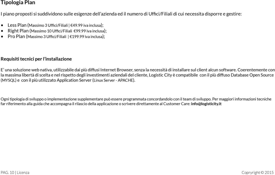 99 iva inclusa); Requisiti tecnici per l installazione E una soluzione web nativa, utilizzabile dai più diffusi Internet Browser, senza la necessità di installare sul client alcun software.