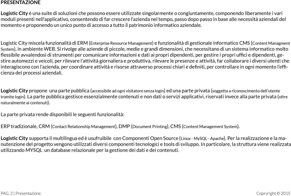 Logistic City miscela funzionalità di ERM (Enterprise Resource Management) e funzionalità di gestionale informatico CMS (Content Managment System), in ambiente WEB.