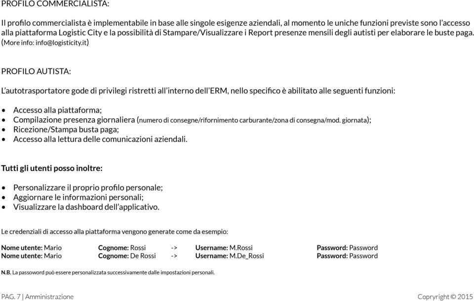 it) PROFILO AUTISTA: L autotrasportatore gode di privilegi ristretti all interno dell ERM, nello specifico è abilitato alle seguenti funzioni: Accesso alla piattaforma; Compilazione presenza