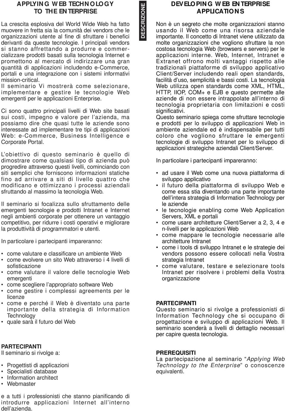 I principali vendors si stanno affrettando a produrre e commercializzare prodotti basati sulla tecnologia Internet e promettono al mercato di indirizzare una gran quantità di applicazioni includendo