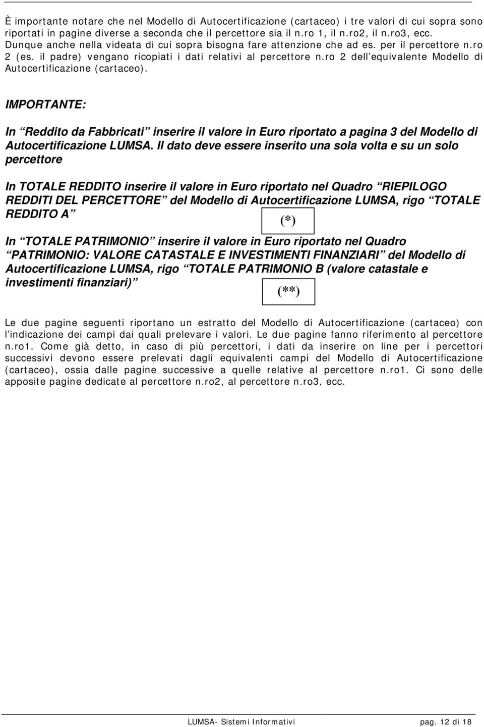 ro 2 dell equivalente Modello di Autocertificazione (cartaceo). IMPORTANTE: In Reddito da Fabbricati inserire il valore in Euro riportato a pagina 3 del Modello di Autocertificazione LUMSA.