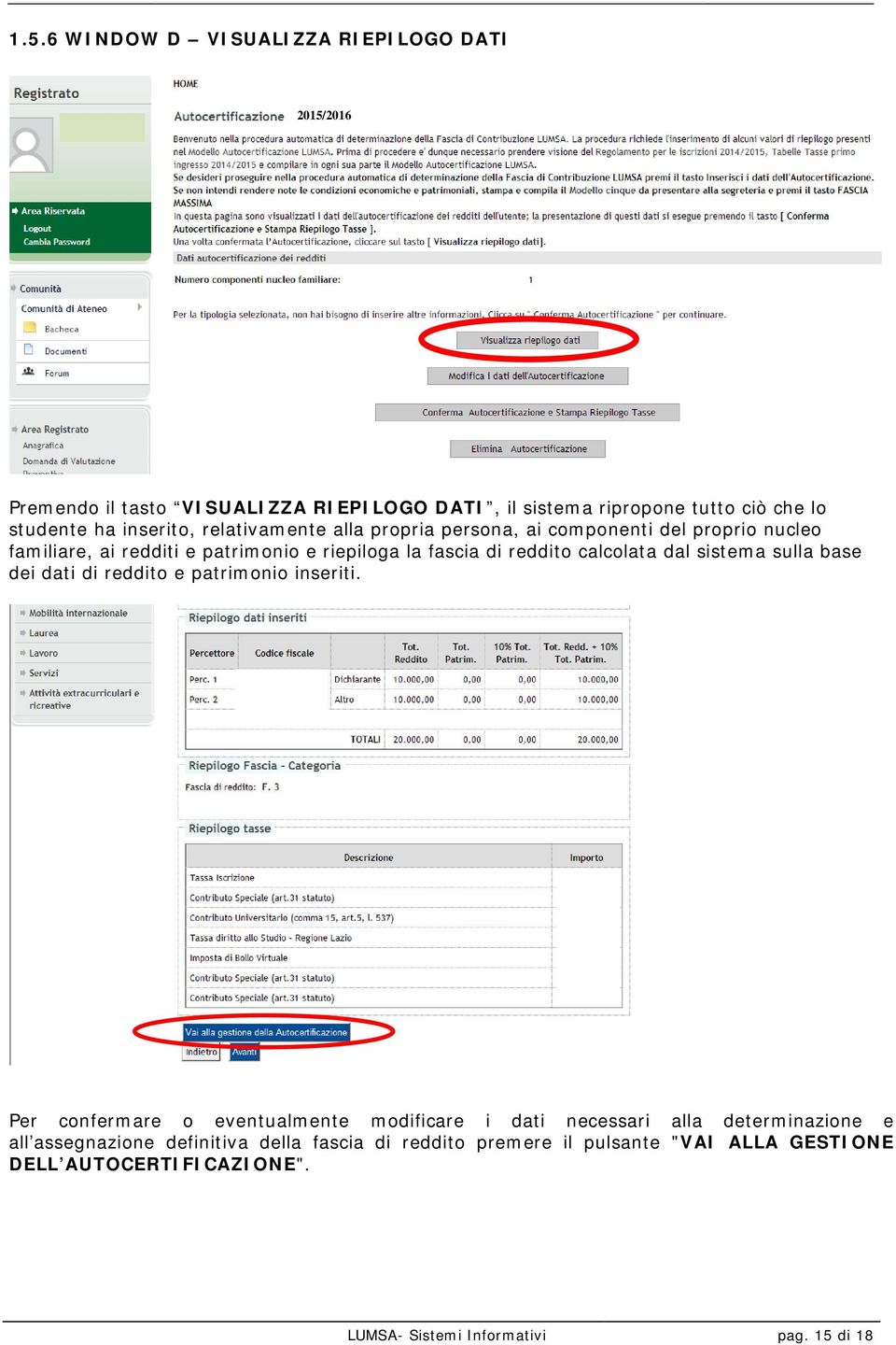 calcolata dal sistema sulla base dei dati di reddito e patrimonio inseriti.