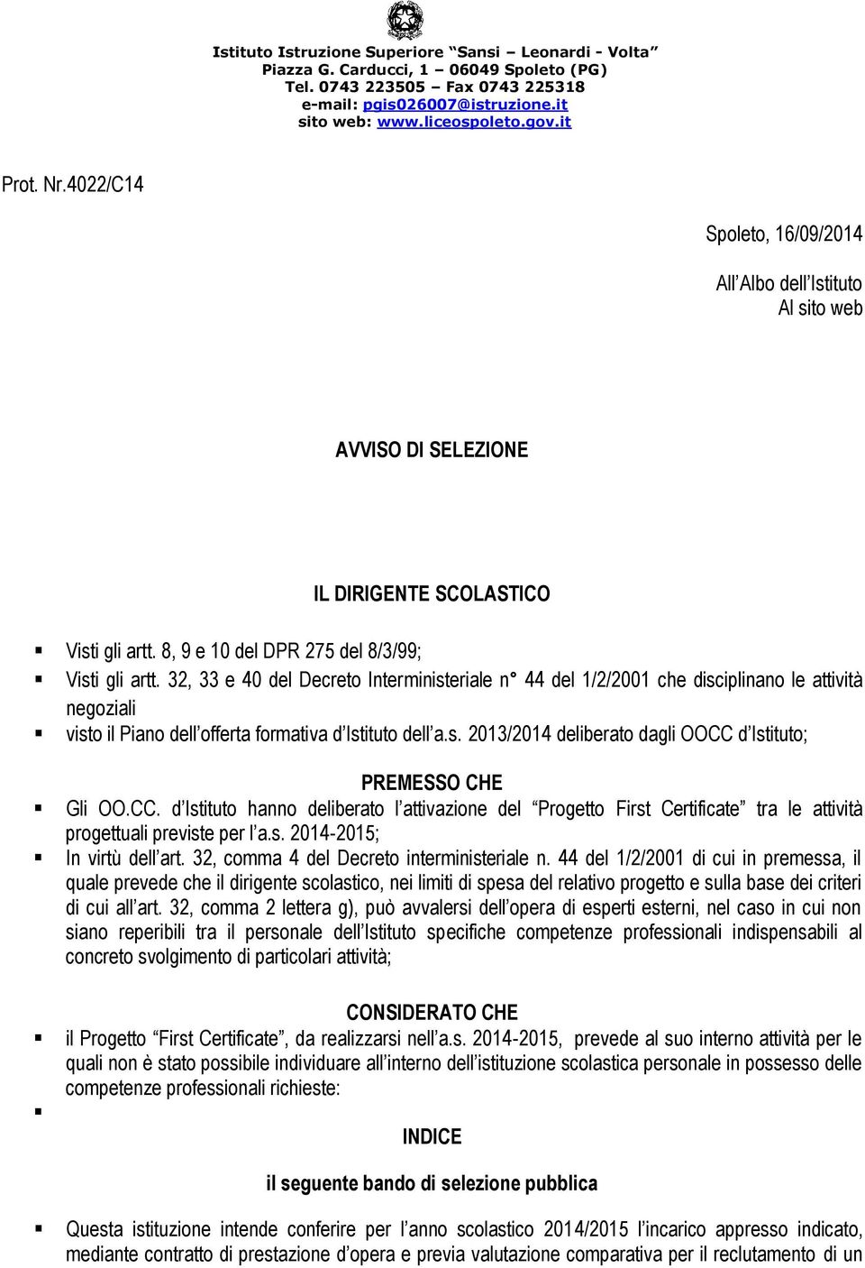 32, 33 e 40 del Decreto Interministeriale n 44 del 1/2/2001 che disciplinano le attività negoziali visto il Piano dell offerta formativa d Istituto dell a.s. 2013/2014 deliberato dagli OOCC d Istituto; PREMESSO CHE Gli OO.