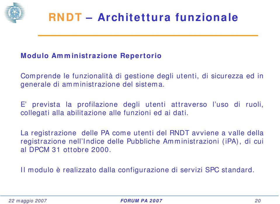 E prevista la profilazione degli utenti attraverso l uso di ruoli, collegati alla abilitazione alle funzioni ed ai dati.