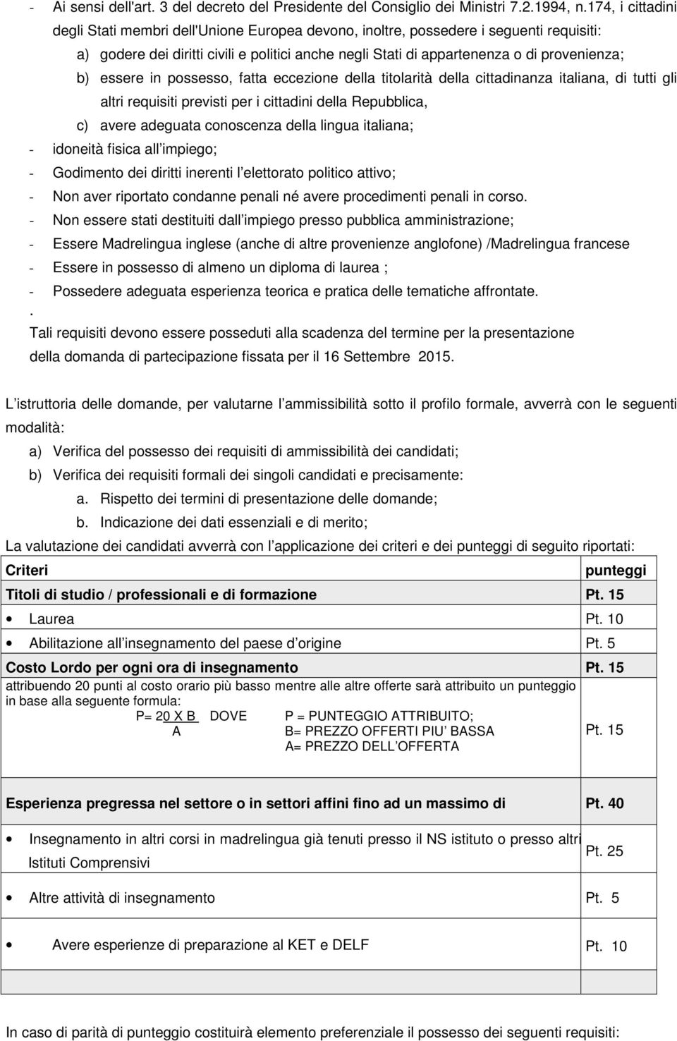 essere in possesso, fatta eccezione della titolarità della cittadinanza italiana, di tutti gli altri requisiti previsti per i cittadini della Repubblica, c) avere adeguata conoscenza della lingua