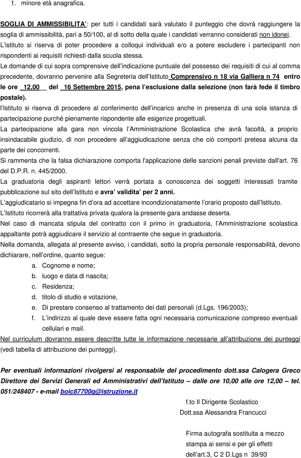 non idonei. L istituto si riserva di poter procedere a colloqui individuali e/o a potere escludere i partecipanti non rispondenti ai requisiti richiesti dalla scuola stessa.