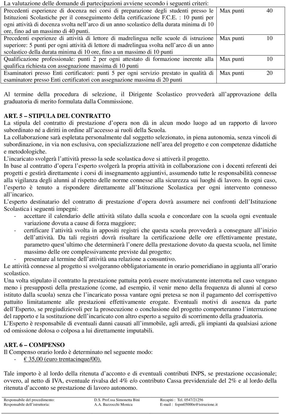 Precedenti esperienze di attività di lettore di madrelingua nelle scuole di istruzione superiore: 5 punti per ogni attività di lettore di madrelingua svolta nell arco di un anno scolastico della